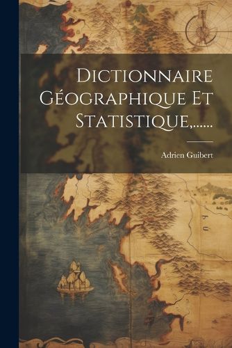 Cover image for Dictionnaire Geographique Et Statistique, ......