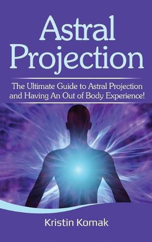 Cover image for Astral Projection: The ultimate guide to astral projection and having an out of body experience!