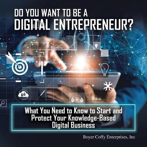 Cover image for Do You Want to Be a Digital Entrepreneur? What You Need to Know to Start and Protect Your Knowledge-Based Digital Business