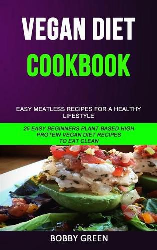 Cover image for Vegan Diet Cookbook: Easy Meatless Recipes for a Healthy Lifestyle (25 Easy Beginners Plant-Based High Protein Vegan Diet Recipes to Eat Clean)