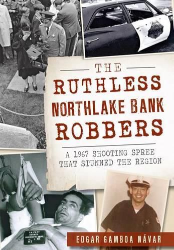 Cover image for The Ruthless Northlake Bank Robbers: A 1967 Shooting Spree That Stunned the Region