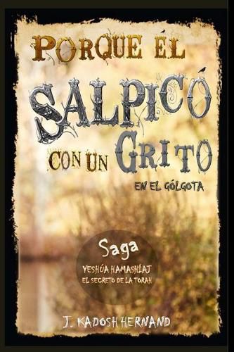 Cover image for Porque El Salpico con un Grito en el Golgota, Saga el Reino de la Cruz.