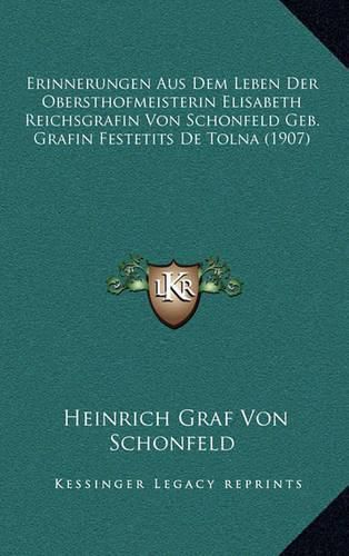 Cover image for Erinnerungen Aus Dem Leben Der Obersthofmeisterin Elisabeth Reichsgrafin Von Schonfeld Geb. Grafin Festetits de Tolna (1907)