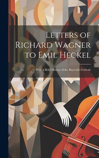 Cover image for Letters of Richard Wagner to Emil Heckel