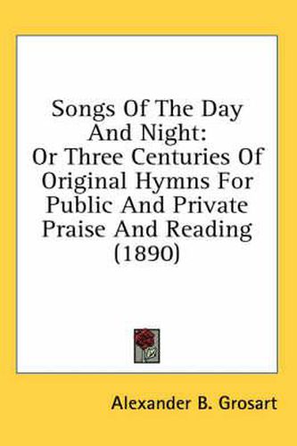 Songs of the Day and Night: Or Three Centuries of Original Hymns for Public and Private Praise and Reading (1890)