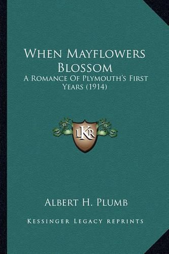 Cover image for When Mayflowers Blossom When Mayflowers Blossom: A Romance of Plymouth's First Years (1914) a Romance of Plymouth's First Years (1914)