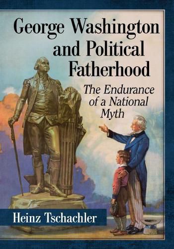 Cover image for George Washington and Political Fatherhood: The Endurance of a National Myth