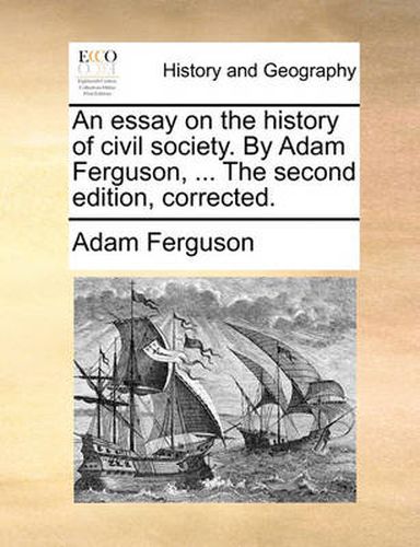 Cover image for An Essay on the History of Civil Society. by Adam Ferguson, ... the Second Edition, Corrected.