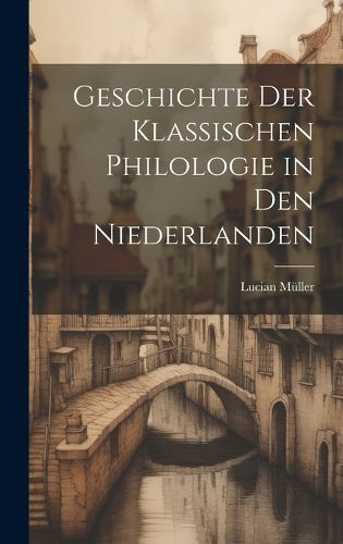 Cover image for Geschichte der Klassischen Philologie in den Niederlanden