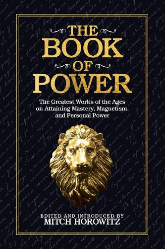 Cover image for The Book of Power: The Greatest Works of the Ages on Attaining Mastery, Magnetism, and Personal Power