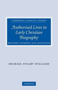 Cover image for Authorised Lives in Early Christian Biography: Between Eusebius and Augustine