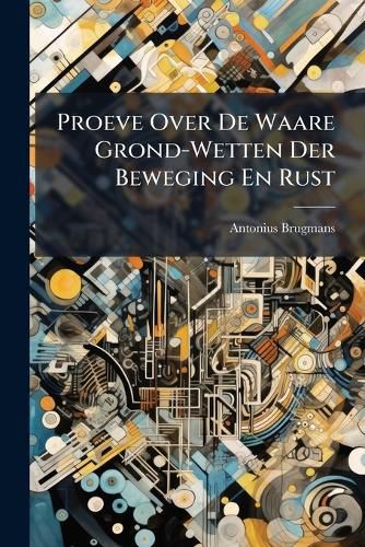 Cover image for Proeve Over de Waare Grond-Wetten Der Beweging En Rust