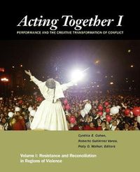 Cover image for Acting Together I: Performance and the Creative Transformation of Conflict: Resistance and Reconciliation in Regions of Violence