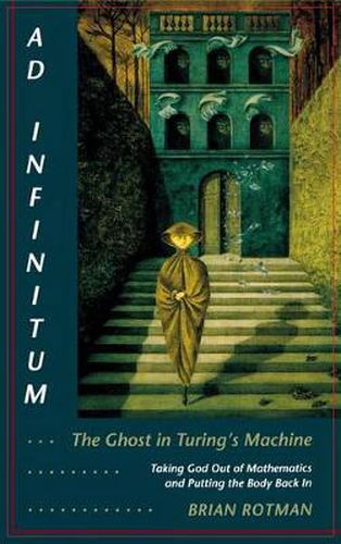 Cover image for Ad Infinitum... The Ghost in Turing's Machine: Taking God Out of Mathematics and Putting the Body Back In. An Essay in Corporeal Semiotics