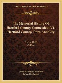 Cover image for The Memorial History of Hartford County, Connecticut V1, Hartford County, Town and City: 1633-1884 (1886)