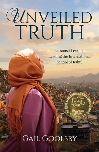 Cover image for Unveiled Truth: Lessons I Learned Leading the International School of Kabul