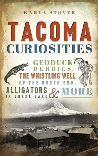 Cover image for Tacoma Curiosities: Geoduck Derbies, the Whistling Well of the North End, Alligators in Snake Lake & More