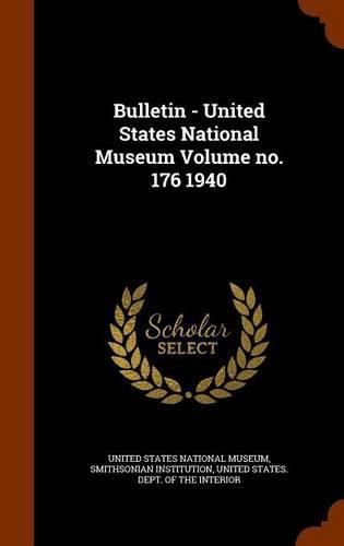 Bulletin - United States National Museum Volume No. 176 1940