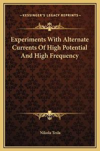 Cover image for Experiments with Alternate Currents of High Potential and High Frequency