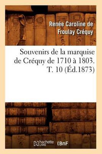 Cover image for Souvenirs de la Marquise de Crequy de 1710 A 1803. T. 10 (Ed.1873)