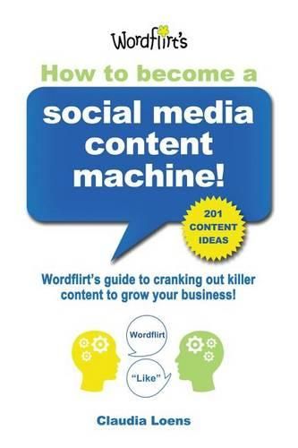 Cover image for How To Become a Social Media Content Machine: Wordflirt's Guide to Cranking Out Killer Content to Grow Your Business!