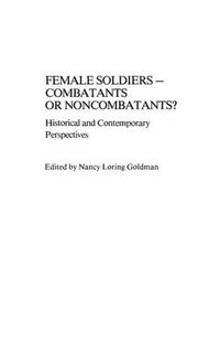 Cover image for Female Soldiers--Combatants or Noncombatants?: Historical and Contemporary Perspectives