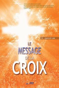 Cover image for Le Message de la Croix: The Message of the Cross (French)