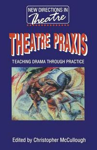 Cover image for Theatre Praxis: Teaching Drama Through Practice