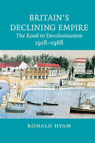 Cover image for Britain's Declining Empire: The Road to Decolonisation, 1918-1968