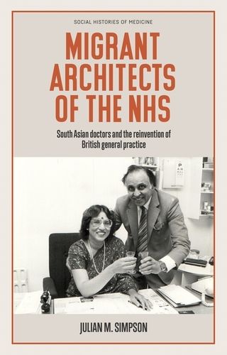Cover image for Migrant Architects of the NHS: South Asian Doctors and the Reinvention of British General Practice (1940s-1980s)