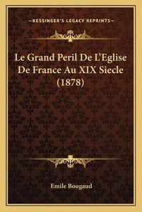 Cover image for Le Grand Peril de Lacentsa -A Centseglise de France Au XIX Siecle (1878)