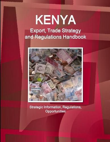 Cover image for Kenya Export, Trade Strategy and Regulations Handbook - Strategic Information, Regulations, Opportunities