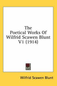 Cover image for The Poetical Works of Wilfrid Scawen Blunt V1 (1914)