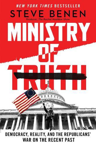 Cover image for The Ministry of Truth: Democracy, Reality, and the Republicans' War on the Recent Past