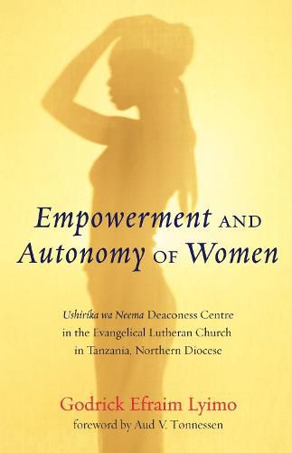 Cover image for Empowerment and Autonomy of Women: Ushirika Wa Neema Deaconess Centre in the Evangelical Lutheran Church in Tanzania, Northern Diocese