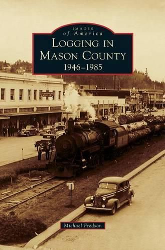 Cover image for Logging in Mason County: 1946-1985