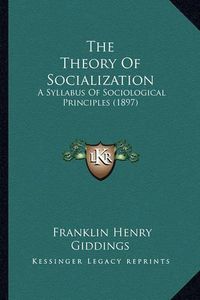 Cover image for The Theory of Socialization: A Syllabus of Sociological Principles (1897)