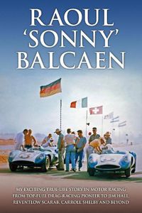 Cover image for Raoul 'Sonny' Balcaen: My exciting true-life story in motor racing from Top-Fuel drag-racing pioneer to Jim Hall, Reventlow Scarab, Carroll Shelby and beyond