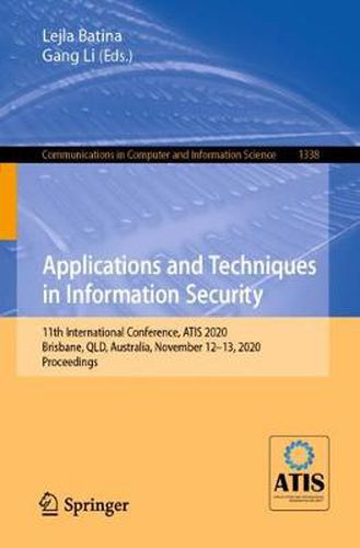 Cover image for Applications and Techniques in Information Security: 11th International Conference, ATIS 2020, Brisbane, QLD, Australia, November 12-13, 2020, Proceedings