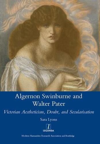 Algernon Swinburne and Walter Pater: Victorian Aestheticism, Doubt and Secularisation