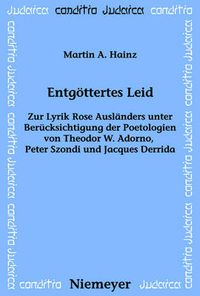 Cover image for Entgoettertes Leid: Zur Lyrik Rose Auslanders Unter Berucksichtigung Der Poetologien Von Theodor W. Adorno, Peter Szondi Und Jacques Derrida