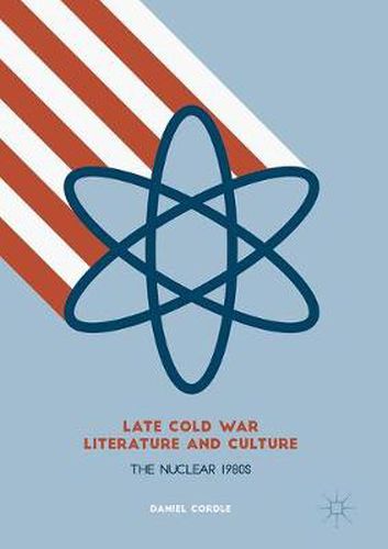 Cover image for Late Cold War Literature and Culture: The Nuclear 1980s