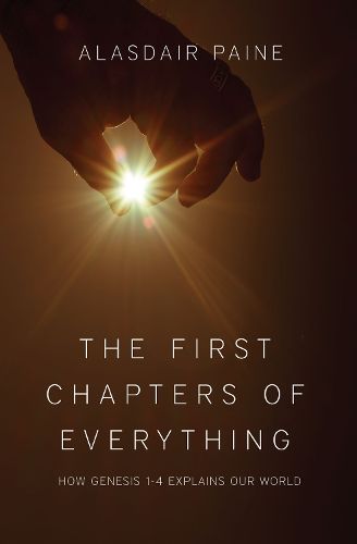 Cover image for The First Chapters of Everything: How Genesis Chapters 1 to 4 Explains Our World