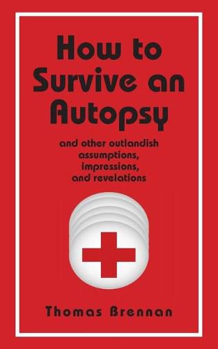 Cover image for How To Survive An Autopsy: and other outlandish assumptions, impressions and revelations