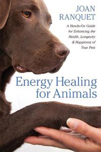 Cover image for Energy Healing for Animals: A Hands-on Guide for Enhancing the Health, Longevity, and Happiness of Your Pets