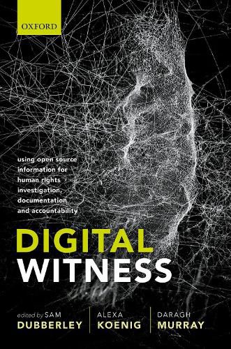 Digital Witness: Using Open Source Information for Human Rights Investigation, Documentation, and Accountability