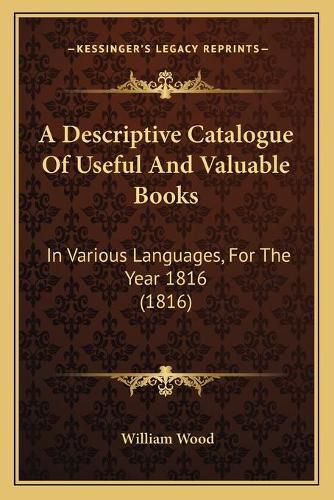Cover image for A Descriptive Catalogue of Useful and Valuable Books: In Various Languages, for the Year 1816 (1816)