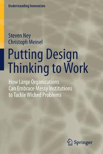 Cover image for Putting Design Thinking to Work: How Large Organizations Can Embrace Messy Institutions to Tackle Wicked Problems