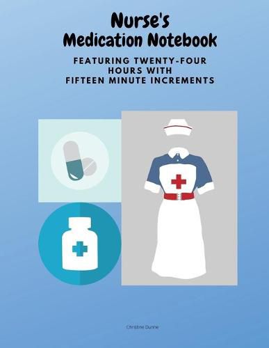 Cover image for Nurse's Medication Notebook: Featuring Twenty-Four Hours With Fifteen Minute Increments