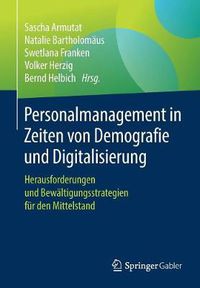 Cover image for Personalmanagement in Zeiten Von Demografie Und Digitalisierung: Herausforderungen Und Bewaltigungsstrategien Fur Den Mittelstand